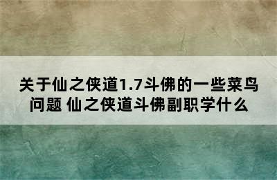 关于仙之侠道1.7斗佛的一些菜鸟问题 仙之侠道斗佛副职学什么